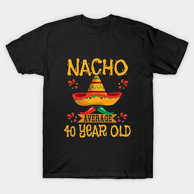 40th Birthday - Nacho Average 40 Year Old T-Shirt by Kudostees